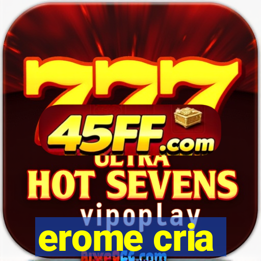 erome cria